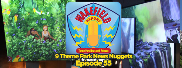 9 Theme Park News Nuggets and Wakefield Report Episode 55