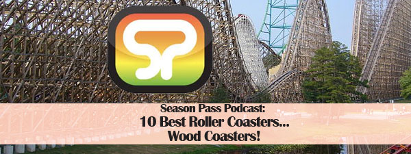 Season Pass Podcast: 10 Best Roller Coasters…Wood Coasters!