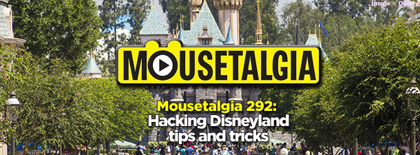 Mousetalgia Podcast Episode 292: Hacking Disneyland – tips and tricks