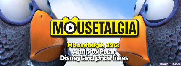 Mousetalgia Episode 296: A trip to Pixar, Disneyland price hikes