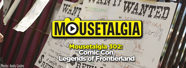 Mousetalgia Podcast 302: Comic Con, Legends of Frontierland