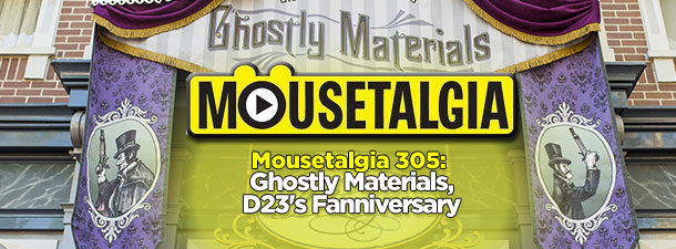 Mousetalgia Podcast 305: Ghostly Materials, D23’s Fanniversary