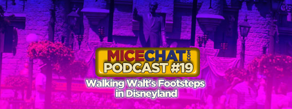 The MiceChat Podcast – Walking Walt’s Footsteps in Disneyland