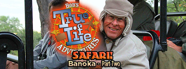 Bob’s True-Life Adventures – No.11 Safari – Banoka Part Two