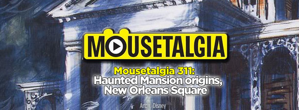 Mousetalgia Podcast 311: Haunted Mansion origins, New Orleans Square