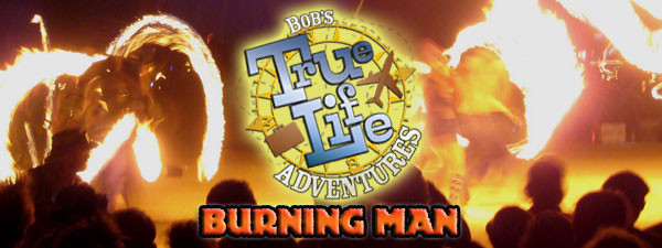 Bob’s True-Life Adventures – No.14 Burning Man – 2007