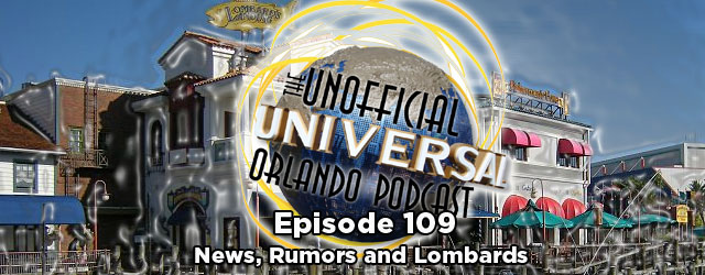Unofficial Universal Orlando Podcast #109 – News, Rumors and Lombards