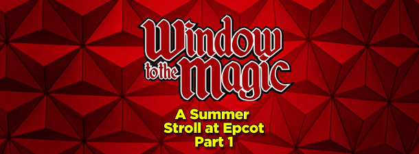 Window To The Magic Podcast: A Summer Stroll at Epcot – Part 1