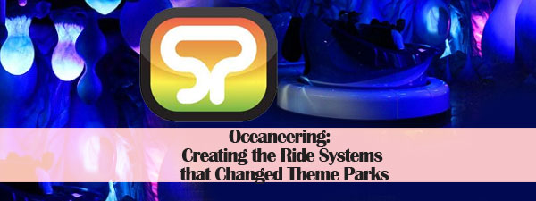 Oceaneering: Creating the Ride Systems that Changed Theme Parks