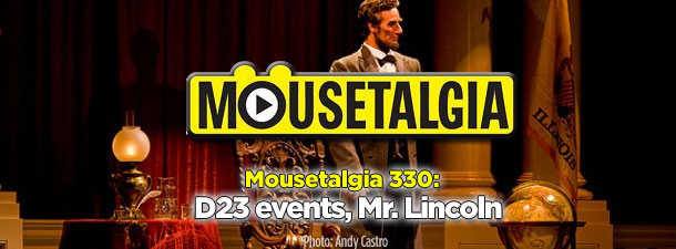 Mousetalgia Podcast 330: D23 events, Mr. Lincoln