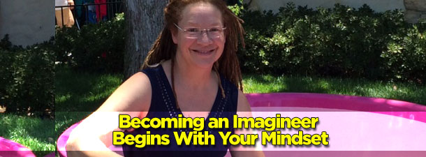 Becoming an Imagineer Begins With Your Mindset