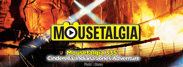 Mousetalgia Episode 335: Cinderella, Indiana Jones Adventure