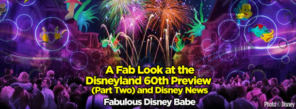 A Fab Look at the Disneyland 60th Preview (Part Two) and Disney News