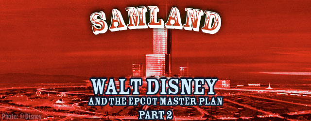 Samland: Walt Disney and the Epcot Master Plan – Part 2