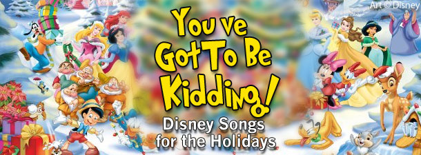 You’ve Got To Be Kidding: Disney Songs for the Holidays