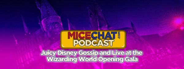 MiceChat Podcast – Juicy Disney Gossip and Live at the Wizarding World Opening Gala