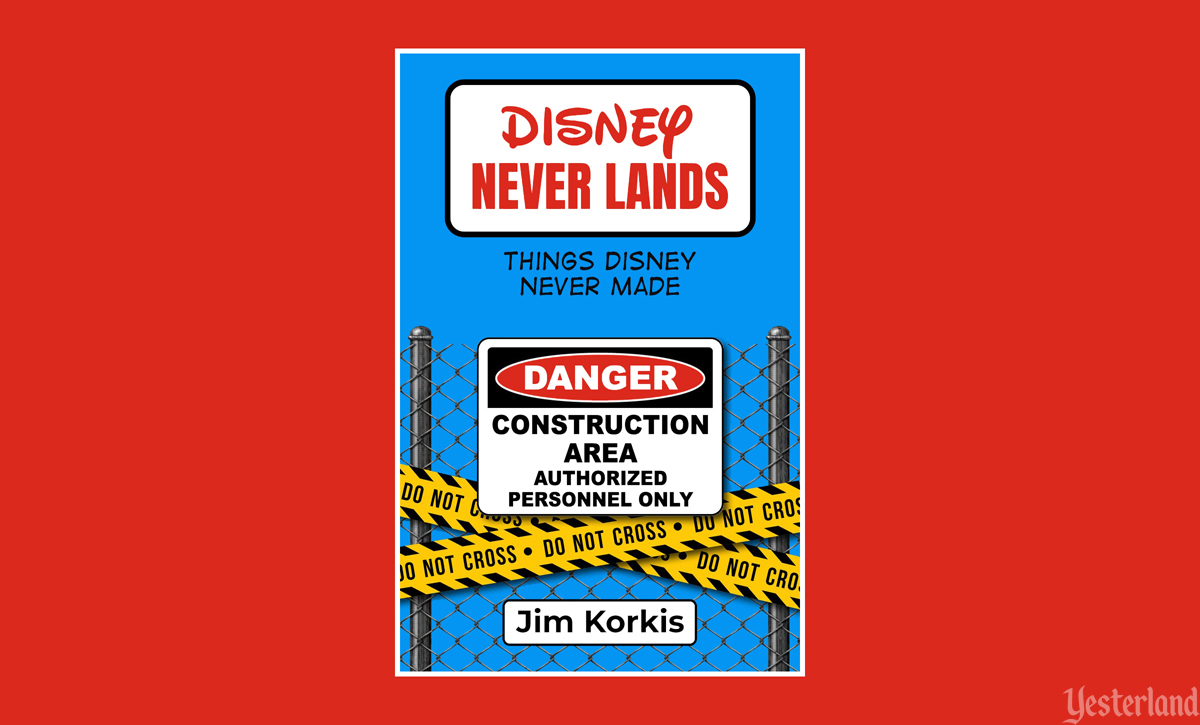 Yesterland: Disney Never Lands: Things Disney Never Made